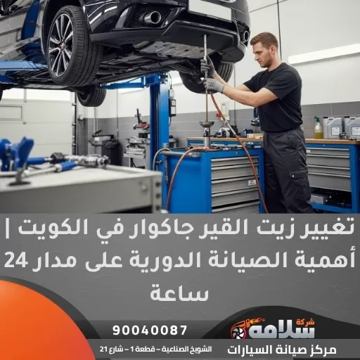 تغيير زيت القير جاكوار في الكويت | أهمية الصيانة الدورية على مدار 24 ساعة