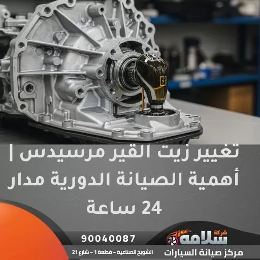 تغيير زيت القير مرسيدس | أهمية الصيانة الدورية مدار 24 ساعة
